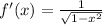f'(x) = \frac{1}{\sqrt{1-x^2} }