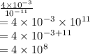 \frac{4 \times 10^{-3}}{10^{-11}} \\=4 \times 10^{-3} \times 10^{11}\\=4 \times 10^{-3+11}\\=4 \times 10^8