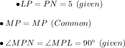 \qquad \bullet LP = PN = 5 \:\:(given) \\\\\qquad \bullet MP = MP \:\:(Common) \\\\\qquad \bullet \angle MPN = \angle MPL = 90^{\circ} \:\: (given)
