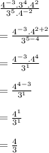 \frac{ {4}^{ - 3} . {3}^{4} . {4}^{2} }{ {3}^{5} . {4}^{ - 2} }  \\  \\  =  \frac{ {4}^{ - 3} . {4}^{2 + 2} }{ {3}^{5 - 4}}  \\  \\  = \frac{ {4}^{ - 3} . {4}^{4} }{ {3}^{1}}  \\  \\  =  \frac{ {4}^{4 - 3} }{ {3}^{1}}  \\  \\  = \frac{ {4}^{1} }{ {3}^{1}}  \\  \\  =  \frac{4}{3}