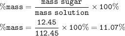 \tt \%mass=\dfrac{mass~sugar}{mass~solution}\times 100\%\\\\\%mass=\dfrac{12.45}{112.45}\times 100\%=11.07\%