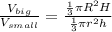 \frac{V_{big}}{V_{small}} = \frac{\frac{1}{3}\pi R^2H}{\frac{1}{3}\pi r^2h}