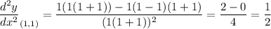 \displaystyle \frac{d^2y}{dx^2}_{(1, 1)}=\frac{1(1(1+1))-1(1-1)(1+1)}{(1(1+1))^2}=\frac{2-0}{4}=\frac{1}{2}