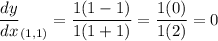 \displaystyle \frac{dy}{dx}_{(1, 1)}=\frac{1(1-1)}{1(1+1)}=\frac{1(0)}{1(2)}=0