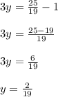 3y = \frac{25}{19} -1\\\\3y = \frac{25-19}{19} \\\\3y = \frac{6}{19} \\\\y = \frac{2}{19}
