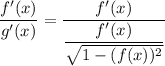 \displaystyle \frac{f^\prime(x)}{g^\prime(x)}=\frac{f^\prime(x)}{\dfrac{f^\prime(x)}{\sqrt{1-(f(x))^2}}}