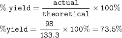 \tt \%~yield=\dfrac{actual}{theoretical}\times 100\%\\\\\%yield=\dfrac{98}{133.3}\times 100\%=73.5\%