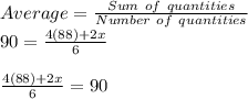 Average = \frac{Sum\ of\ quantities}{Number\ of\ quantities}\\90 = \frac{4(88)+2x}{6}\\\\\frac{4(88)+2x}{6} = 90