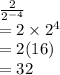 \frac{2}{2^{-4}}\\=2\times 2^4\\=2(16)\\=32