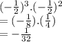 (-\frac{1}{2} )^3.(-\frac{1}{2} )^2\\=(-\frac{1}{8} ).(\frac{1}{4} )\\=-\frac{1}{32}