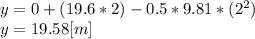 y=0+(19.6*2)-0.5*9.81*(2^{2} )\\y = 19.58 [m]