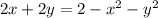 2x +2y = 2 - x^2- y^2