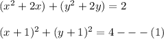 (x^2 + 2x) +(y^2 + 2y) = 2 \\ \\ (x+1)^2 + (y + 1)^2 = 4 --- (1)