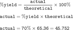 \tt \%yield=\dfrac{actual}{theoretical}\times 100\%\\\\actual=\%yield\times theoretical\\\\actual=70\%\times  65.36=45.752