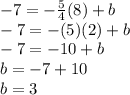 -7 = -\frac{5}{4}(8)+b\\-7 = -(5)(2) + b\\-7 = -10+b\\b = -7 +10\\b = 3