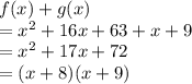 f(x) + g(x)\\= x^2 + 16x + 63 + x + 9\\= x^2 + 17x + 72\\= (x + 8)(x + 9)