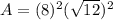A=(8)^2(\sqrt{12})^2