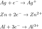 Ag+e^-\rightarrow Ag^+\\\\Zn+2e^-\rightarrow Zn^{2+}\\\\Al+3e^-\rightarrow Al^{3+}