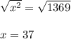 \sqrt{x^2}=\sqrt{1369}\\\\x=37