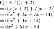 6(x + 7)(x + 2)\\=6[x(x+2)+7(x+2)]\\=6(x^2+2x+7x+14)\\=6(x^2+9x+14)\\=6x^2+54x+84