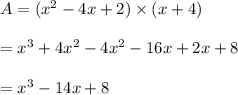 A=(x^2- 4x+2)\times (x+4)\\\\=x^3+4x^2-4x^2-16x+2x+8\\\\=x^3-14x+8