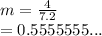 m =  \frac{4}{7.2}  \\  = 0.5555555...