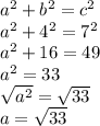a^2+b^2=c^2\\a^2+4^2=7^2\\a^2+16=49\\a^2=33\\\sqrt{a^2}=\sqrt{33}\\a=\sqrt{33}