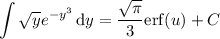 \displaystyle\int\sqrt y e^{-y^3}\,\mathrm dy=\frac{\sqrt\pi}3\mathrm{erf}(u)+C
