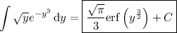 \displaystyle\int\sqrt y e^{-y^3}\,\mathrm dy=\boxed{\frac{\sqrt\pi}3\mathrm{erf}\left(y^{\frac32}\right)+C}
