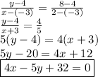 \frac{y - 4}{x - ( -  3)}  =  \frac{8 - 4}{2  -  (-  3)}  \\  \frac{y - 4}{x + 3}  =  \frac{4}{5}  \\ 5(y - 4) = 4(x + 3) \\ 5y - 20 = 4x + 12 \\  \boxed{4x - 5y + 32 = 0}