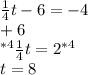 \frac{1}{4}t - 6 = -4\\     +6        \\^{*4}  \frac{1}{4}t = 2^{*4}  \\t = 8