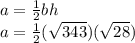 a=\frac{1}{2}bh\\a=\frac{1}{2}(\sqrt{343})(\sqrt{28})