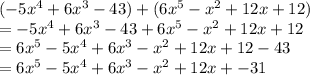 (-5x^4+6x^3-43)+(6x^5-x^2+12x+12)\\=-5x^4+6x^3-43+6x^5-x^2+12x+12\\=6x^5-5x^4+6x^3-x^2+12x+12-43\\=6x^5-5x^4+6x^3-x^2+12x+-31