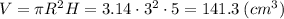 V=\pi R^{2}H=3.14 \cdot 3^{2}  \cdot  5 = 141.3 \: (cm^{3})