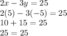 2x - 3y = 25 \\ 2(5) - 3( - 5) = 25 \\ 10 + 15 = 25 \\ 25 = 25