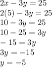 2x - 3y = 25 \\ 2(5) - 3y = 25 \\ 10 - 3y = 25 \\ 10 - 25 = 3y \\  - 1 5 = 3y \\ 3y  =  - 15 \\ y =  - 5