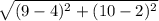 \sqrt{(9 - 4)^{2}  + (10 - 2)^{2} }