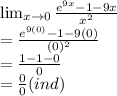 \lim_{x \to 0} \frac{e^{9x}-1-9x}{x^2} \\= \frac{e^{9(0)}-1-9(0)}{(0)^2}\\= \frac{{1-1-0}}{0}\\= \frac{0}{0} (ind)