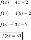 f(x)=4x-2\\\\f(8)=4(8)-2\\\\f(8)=32-2\\\\\boxed{f(8)=30}
