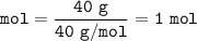 \tt mol=\dfrac{40~g}{40~g/mol}=1~mol