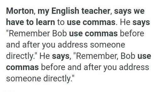 2. Mr. Morton my English teacher says we have to learn how to use commas