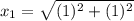 x_1=\sqrt{(1)^2+(1)^2}