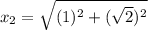 x_2=\sqrt{(1)^2+(\sqrt{2})^2}