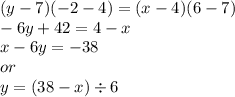 (y - 7)( - 2 - 4) = (x - 4)(6 - 7) \\  - 6y + 42 = 4 - x \\ x - 6y =  - 38 \\ or \\ y =  (38 - x) \div 6