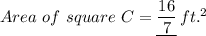 Area \ of \ square \ C = \underline{\dfrac{16}{7}} \, ft.^2