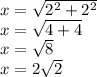 x = \sqrt{2^2 + 2^2}\\x = \sqrt{4 + 4}\\x = \sqrt{8}\\x = 2\sqrt{2}