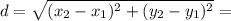 d = \sqrt{(x_2 - x_1)^2 + (y_2 - y_1)^2} =