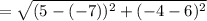 = \sqrt{(5 - (-7))^2 + (-4 - 6)^2}