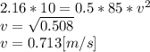 2.16*10 = 0.5*85*v^{2}\\v =\sqrt{0.508} \\v= 0.713[m/s]