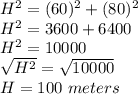 H^2 = (60)^2 + (80)^2\\H^2 = 3600+6400\\H^2 = 10000\\\sqrt{H^2} = \sqrt{10000}\\H = 100\ meters